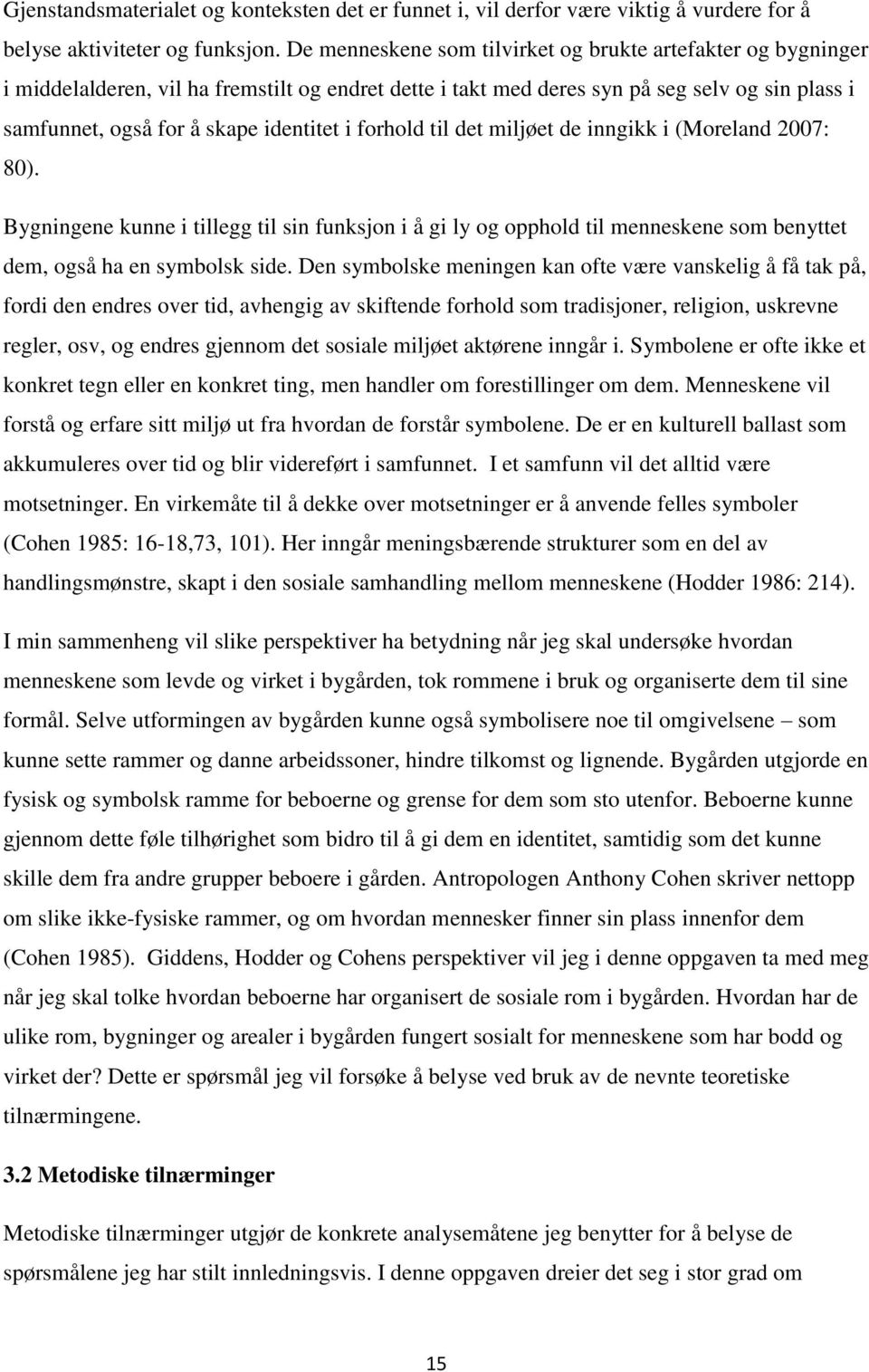 forhold til det miljøet de inngikk i (Moreland 2007: 80). Bygningene kunne i tillegg til sin funksjon i å gi ly og opphold til menneskene som benyttet dem, også ha en symbolsk side.