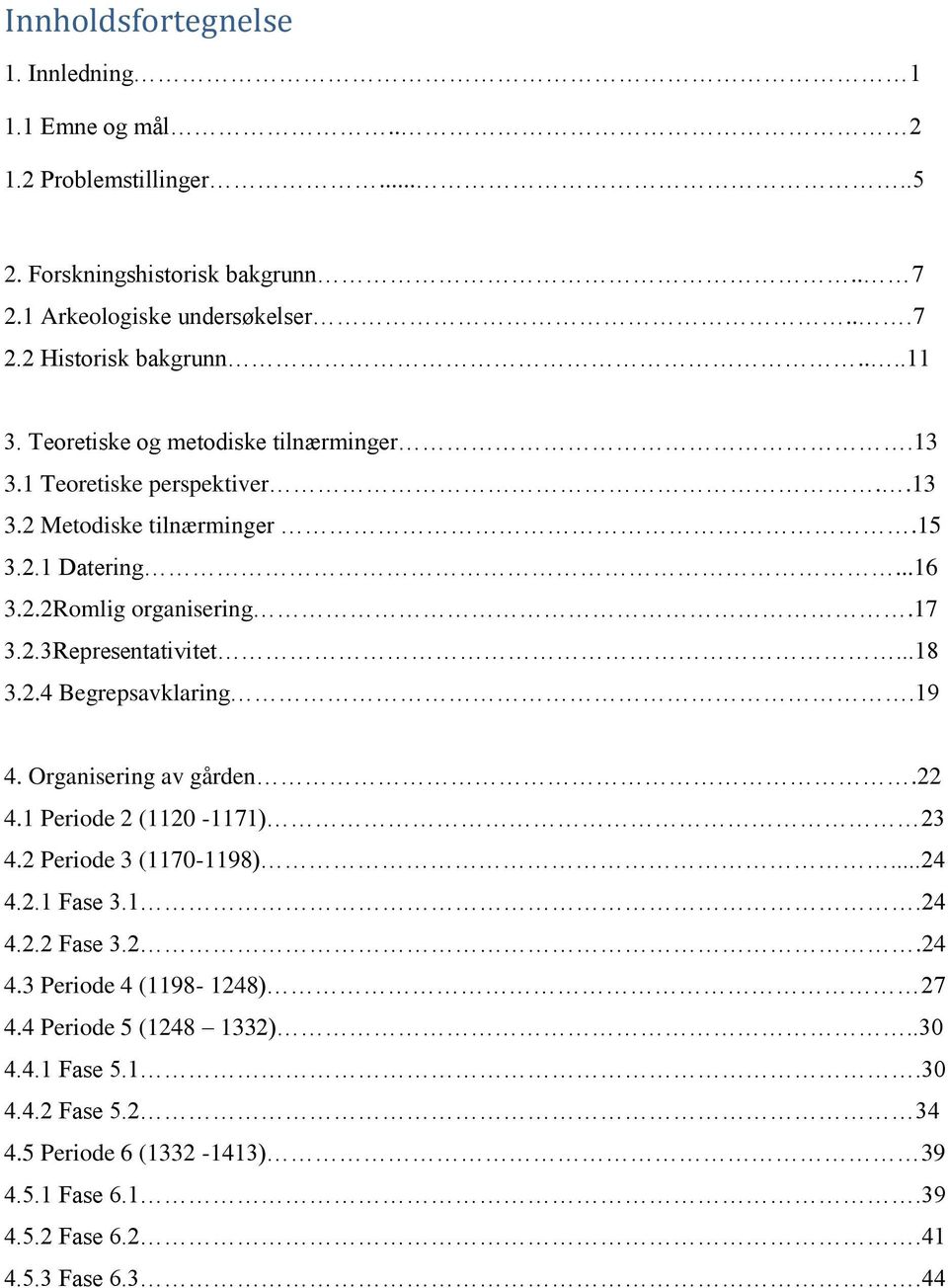 ..18 3.2.4 Begrepsavklaring.19 4. Organisering av gården.22 4.1 Periode 2 (1120-1171) 23 4.2 Periode 3 (1170-1198)...24 4.2.1 Fase 3.1.24 4.2.2 Fase 3.2.24 4.3 Periode 4 (1198-1248) 27 4.