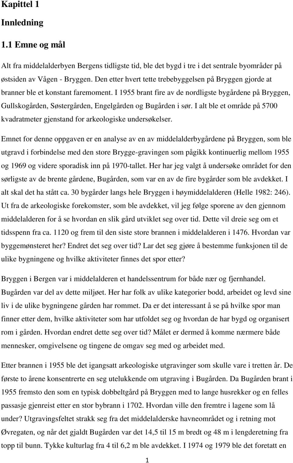 I 1955 brant fire av de nordligste bygårdene på Bryggen, Gullskogården, Søstergården, Engelgården og Bugården i sør. I alt ble et område på 5700 kvadratmeter gjenstand for arkeologiske undersøkelser.