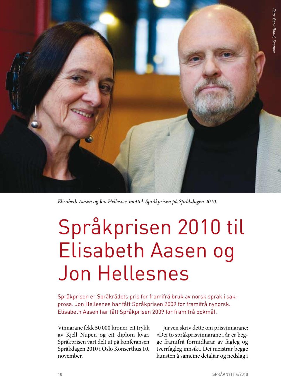 Jon Hellesnes har fått Språkprisen 2009 for framifrå nynorsk. Elisabeth Aasen har fått Språkprisen 2009 for framifrå bokmål.