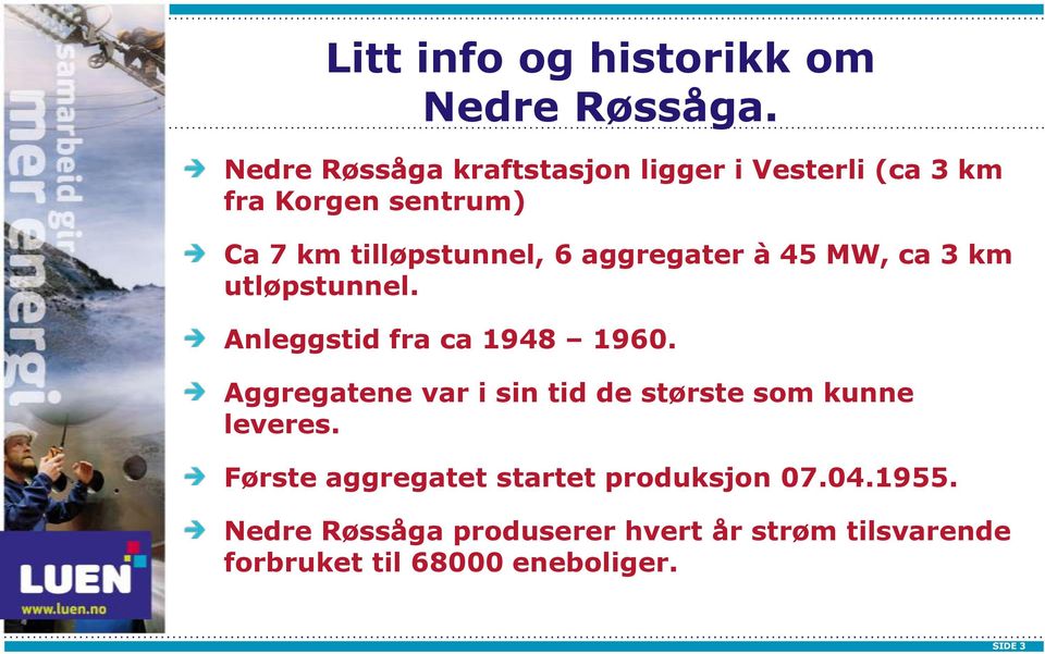 aggregater à 45 MW, ca 3 km utløpstunnel. Anleggstid fra ca 1948 1960.