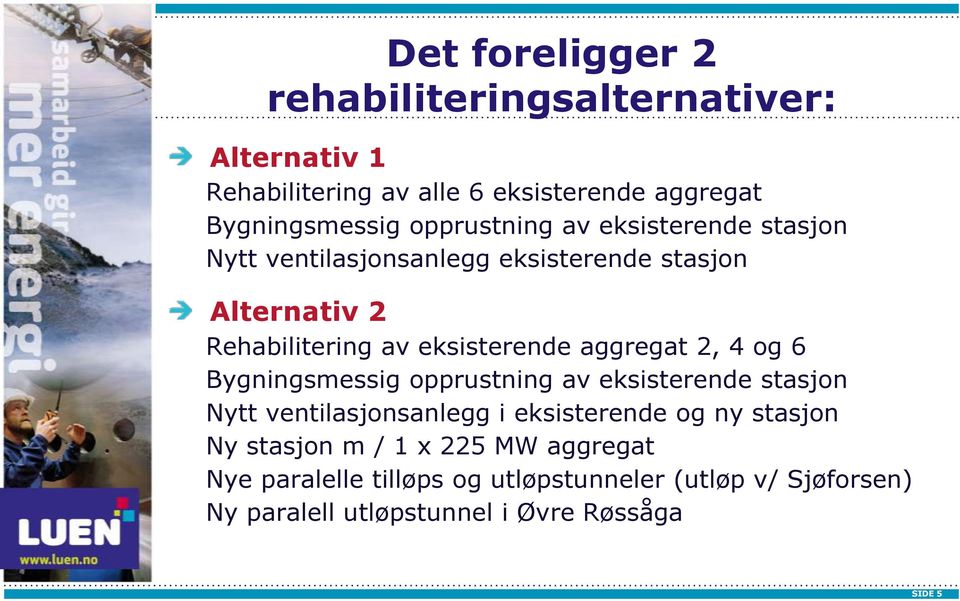 aggregat 2, 4 og 6 Bygningsmessig opprustning av eksisterende stasjon Nytt ventilasjonsanlegg i eksisterende og ny stasjon Ny