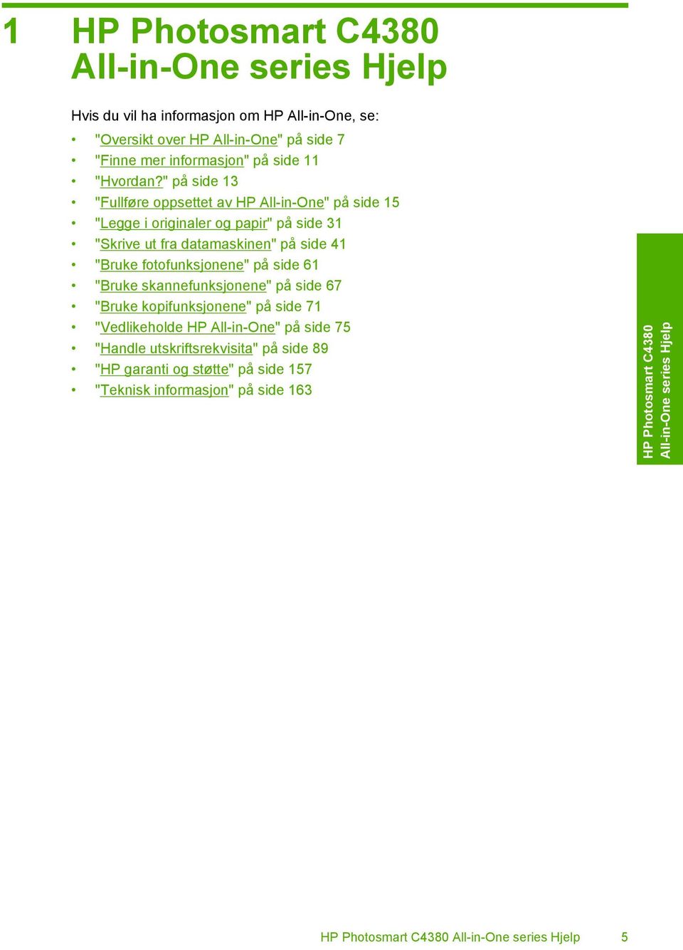 " på side 13 "Fullføre oppsettet av HP All-in-One" på side 15 "Legge i originaler og papir" på side 31 "Skrive ut fra datamaskinen" på side 41 "Bruke fotofunksjonene"