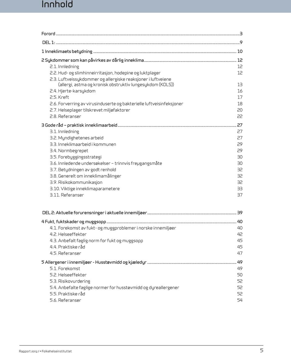 .. 27 3.1. Innledning 27 3.2. Myndighetenes arbeid 27 3.3. Inneklimaarbeid i kommunen 29 3.4. Normbegrepet 29 3.5. Forebyggingsstrategi 30 3.6. Innledende undersøkelser trinnvis freμgangsmåte 30 3.7. Betydningen av godt renhold 32 3.