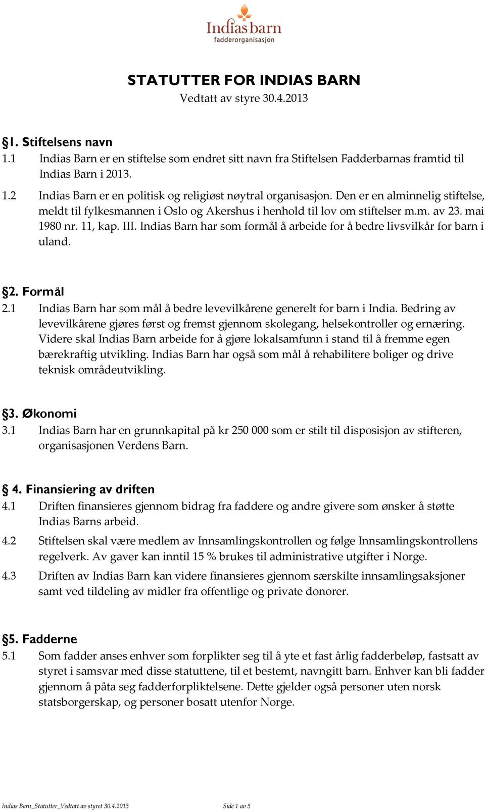 Indias Barn har som formål å arbeide for å bedre livsvilkår for barn i uland. 2. Formål 2.1 Indias Barn har som mål å bedre levevilkårene generelt for barn i India.