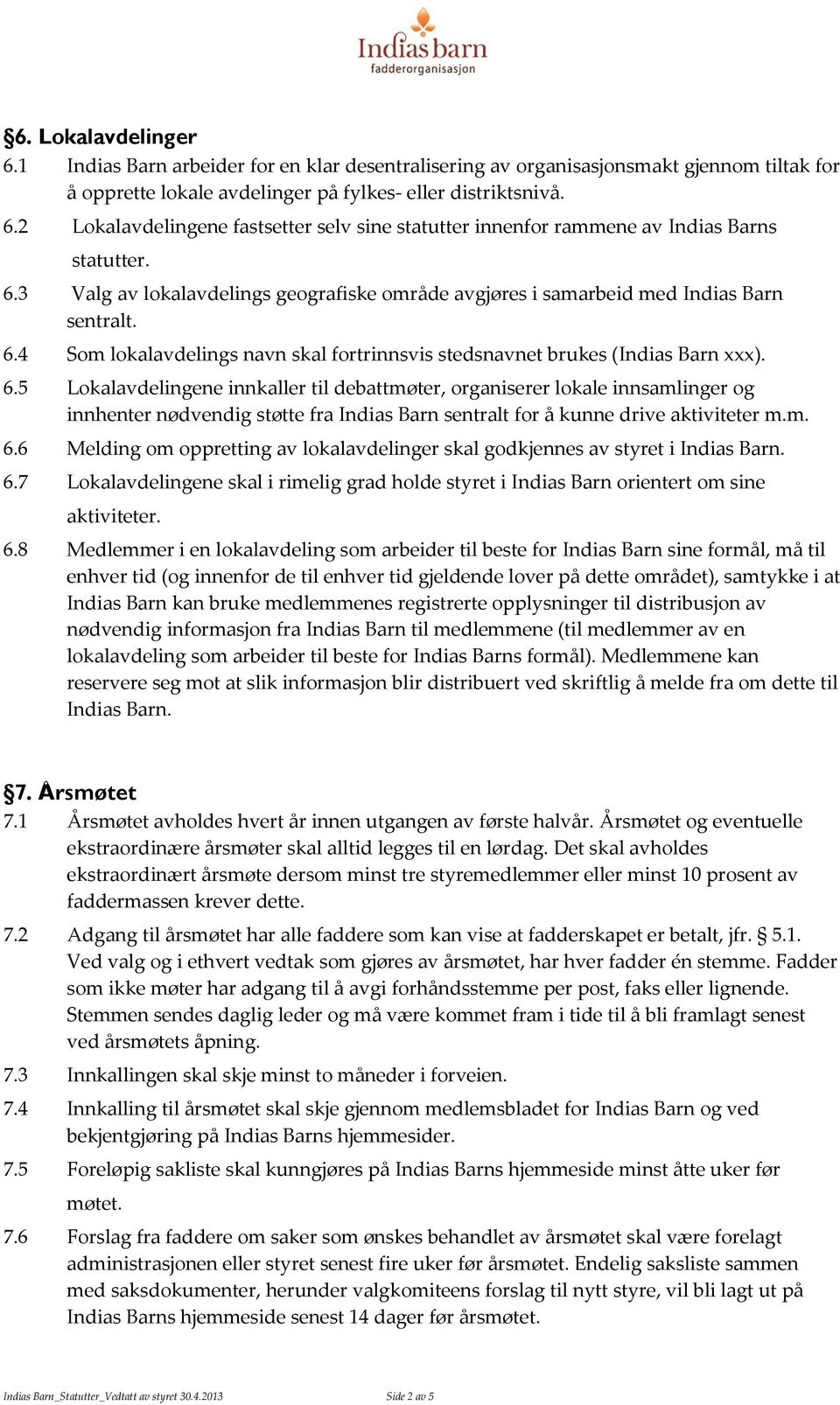 4 Som lokalavdelings navn skal fortrinnsvis stedsnavnet brukes (Indias Barn xxx). 6.