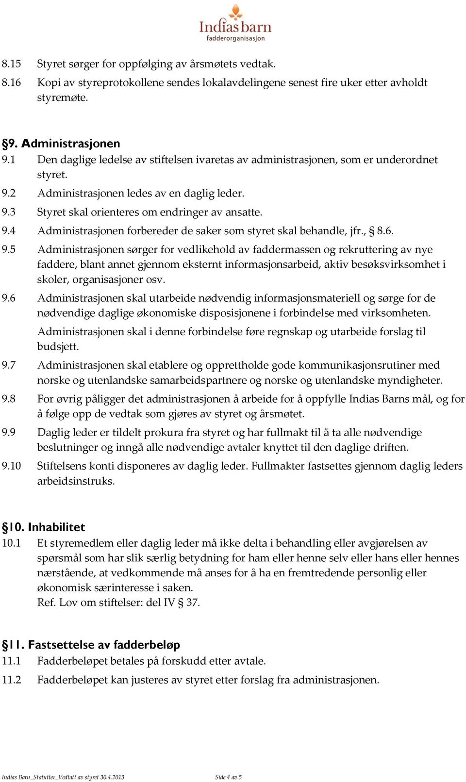 , 8.6. 9.5 Administrasjonen sørger for vedlikehold av faddermassen og rekruttering av nye faddere, blant annet gjennom eksternt informasjonsarbeid, aktiv besøksvirksomhet i skoler, organisasjoner osv.