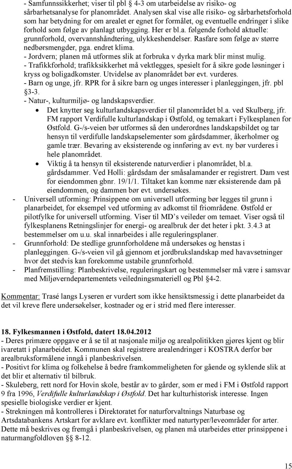 Rasfare som følge av større nedbørsmengder, pga. endret klima. - Jordvern; planen må utformes slik at forbruka v dyrka mark blir minst mulig.