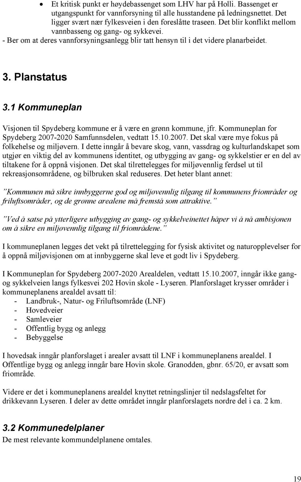 1 Kommuneplan Visjonen til Spydeberg kommune er å være en grønn kommune, jfr. Kommuneplan for Spydeberg 2007-2020 Samfunnsdelen, vedtatt 15.10.2007. Det skal være mye fokus på folkehelse og miljøvern.