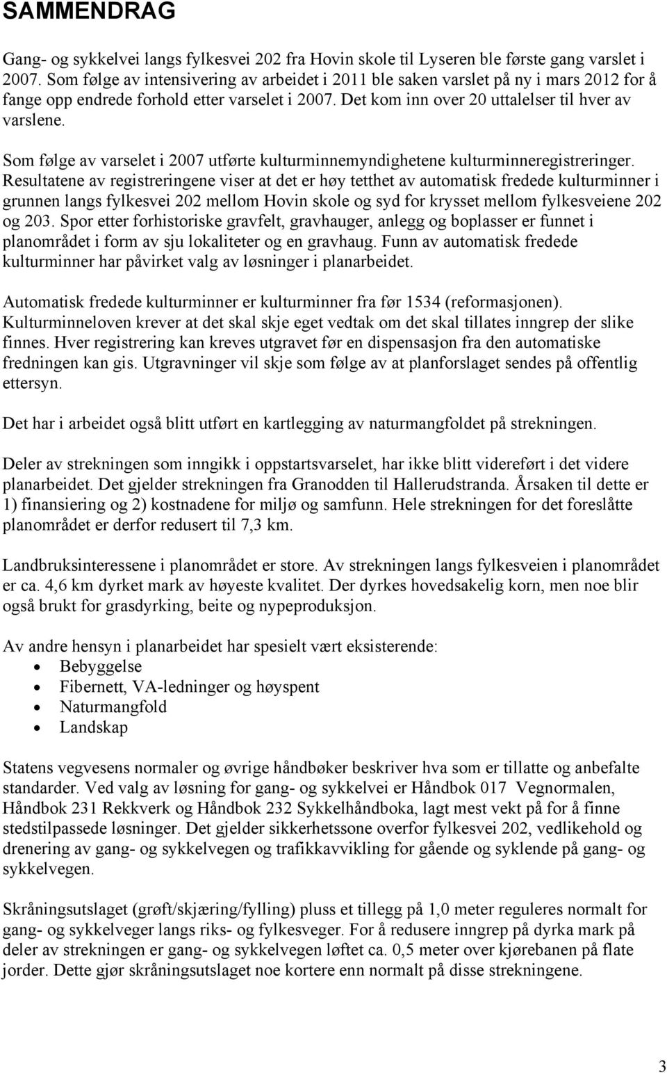 Som følge av varselet i 2007 utførte kulturminnemyndighetene kulturminneregistreringer.