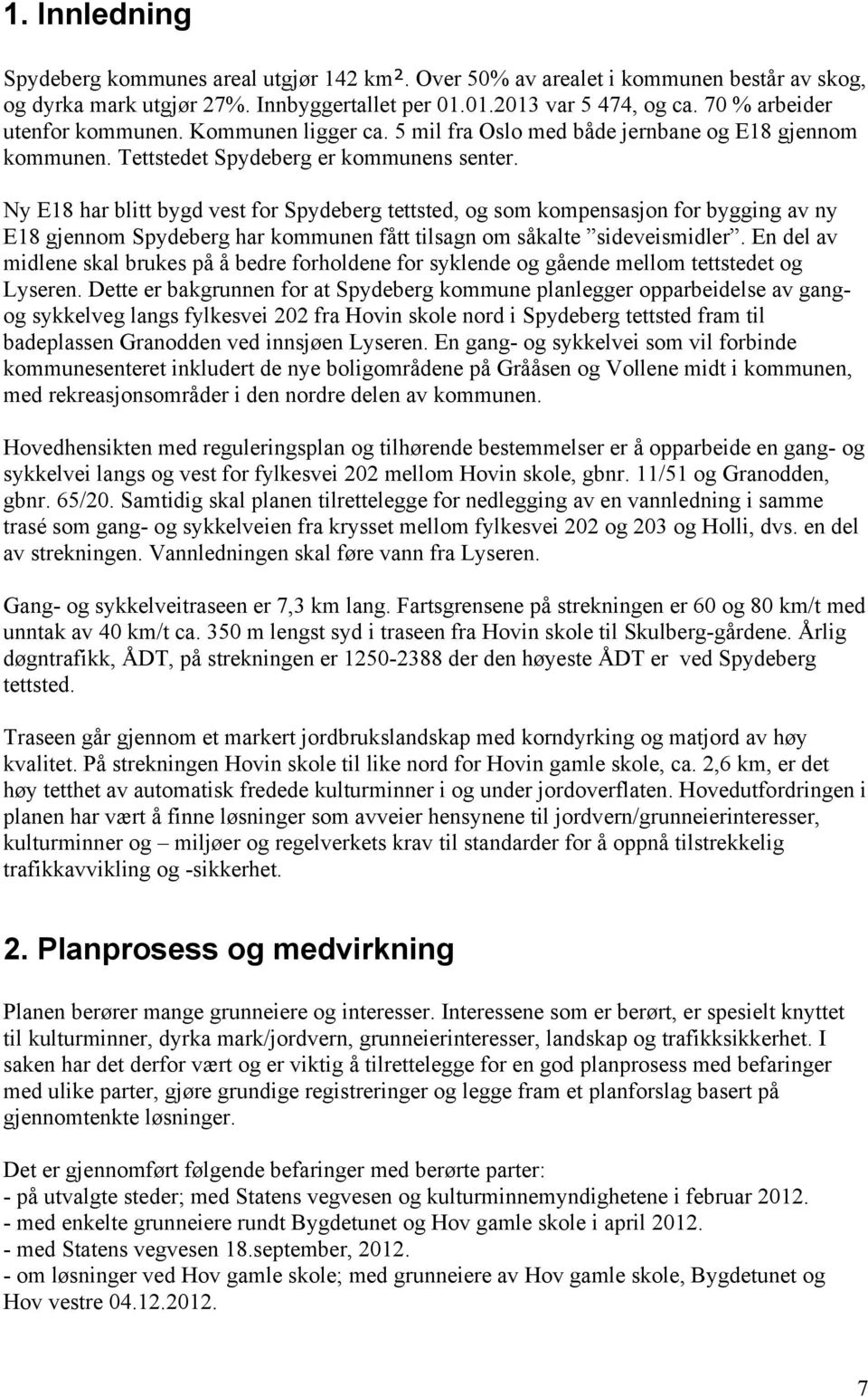 Ny E18 har blitt bygd vest for Spydeberg tettsted, og som kompensasjon for bygging av ny E18 gjennom Spydeberg har kommunen fått tilsagn om såkalte sideveismidler.