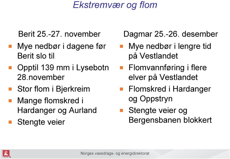 november Stor flom i Bjerkreim Mange flomskred i Hardanger og Aurland Stengte veier Dagmar