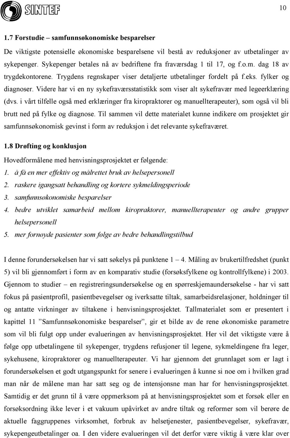 Videre har vi en ny sykefraværsstatistikk som viser alt sykefravær med legeerklæring (dvs.