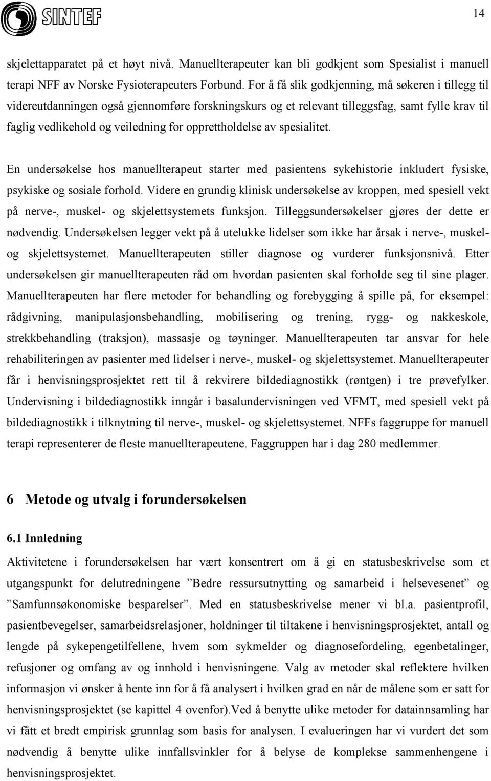 opprettholdelse av spesialitet. En undersøkelse hos manuellterapeut starter med pasientens sykehistorie inkludert fysiske, psykiske og sosiale forhold.