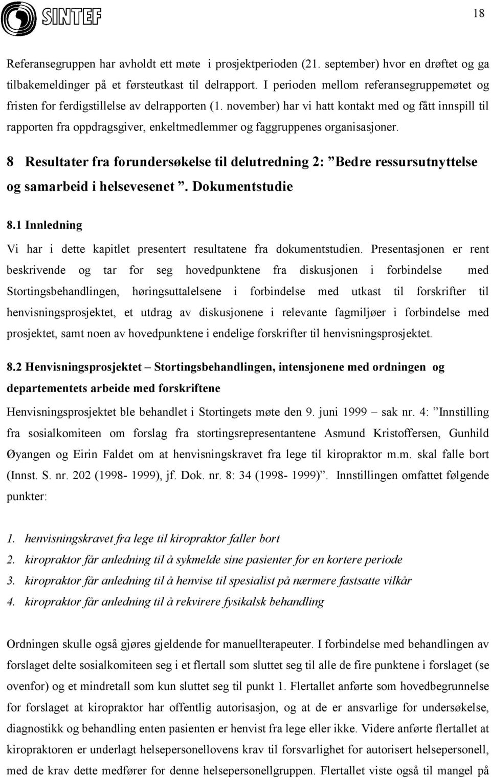 november) har vi hatt kontakt med og fått innspill til rapporten fra oppdragsgiver, enkeltmedlemmer og faggruppenes organisasjoner.