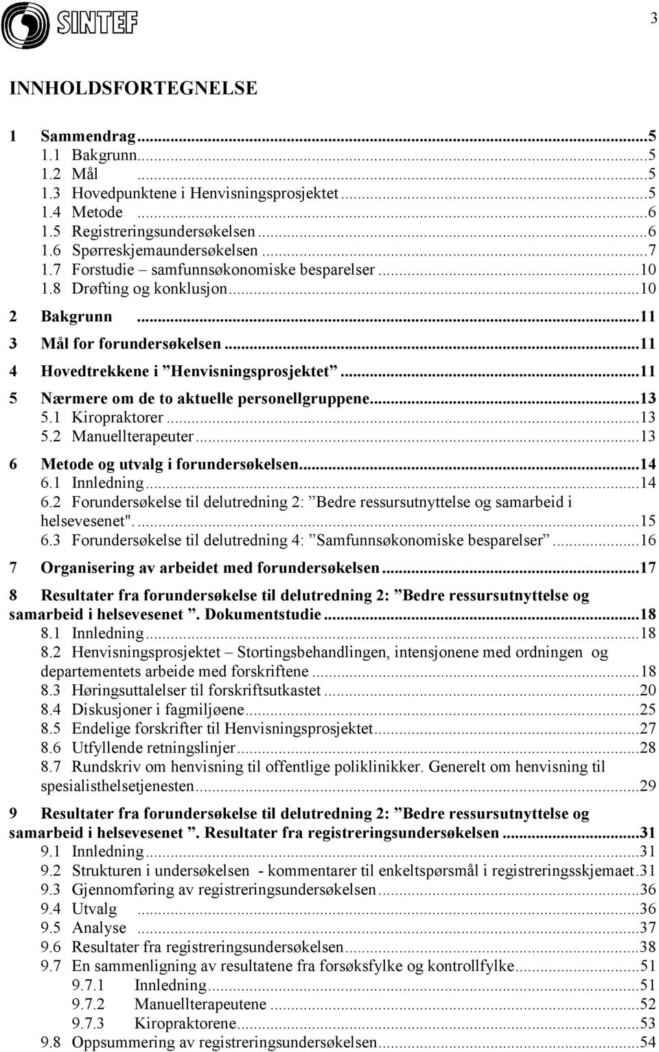 ..11 5 Nærmere om de to aktuelle personellgruppene...13 5.1 Kiropraktorer...13 5.2 Manuellterapeuter...13 6 Metode og utvalg i forundersøkelsen...14 6.