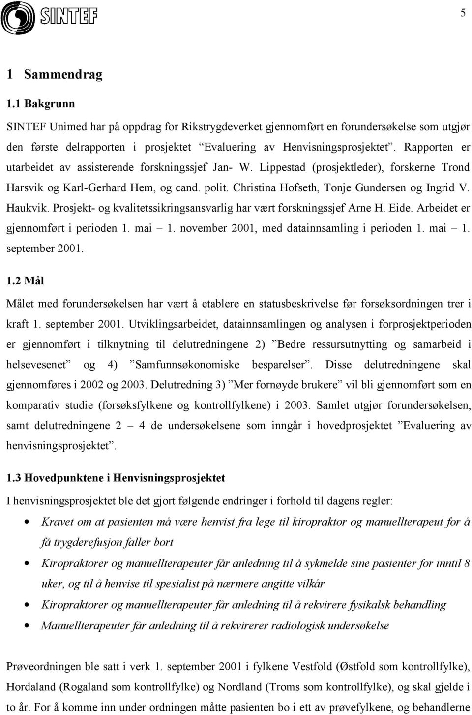 Haukvik. Prosjekt- og kvalitetssikringsansvarlig har vært forskningssjef Arne H. Eide. Arbeidet er gjennomført i perioden 1. mai 1. november 2001, med datainnsamling i perioden 1. mai 1. september 2001.