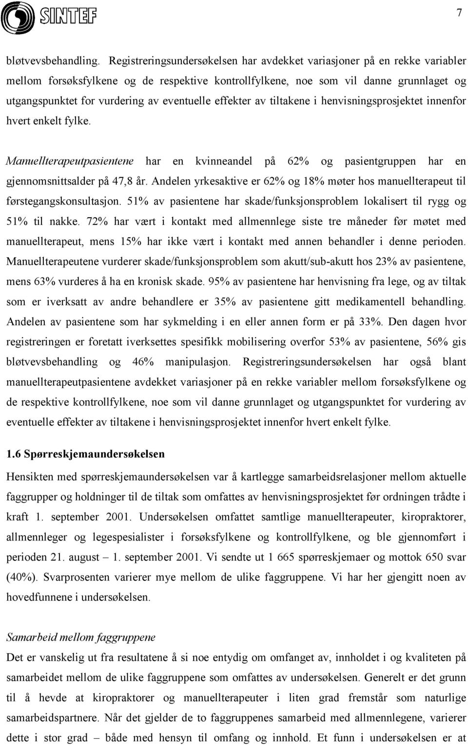 eventuelle effekter av tiltakene i henvisningsprosjektet innenfor hvert enkelt fylke. Manuellterapeutpasientene har en kvinneandel på 62% og pasientgruppen har en gjennomsnittsalder på 47,8 år.