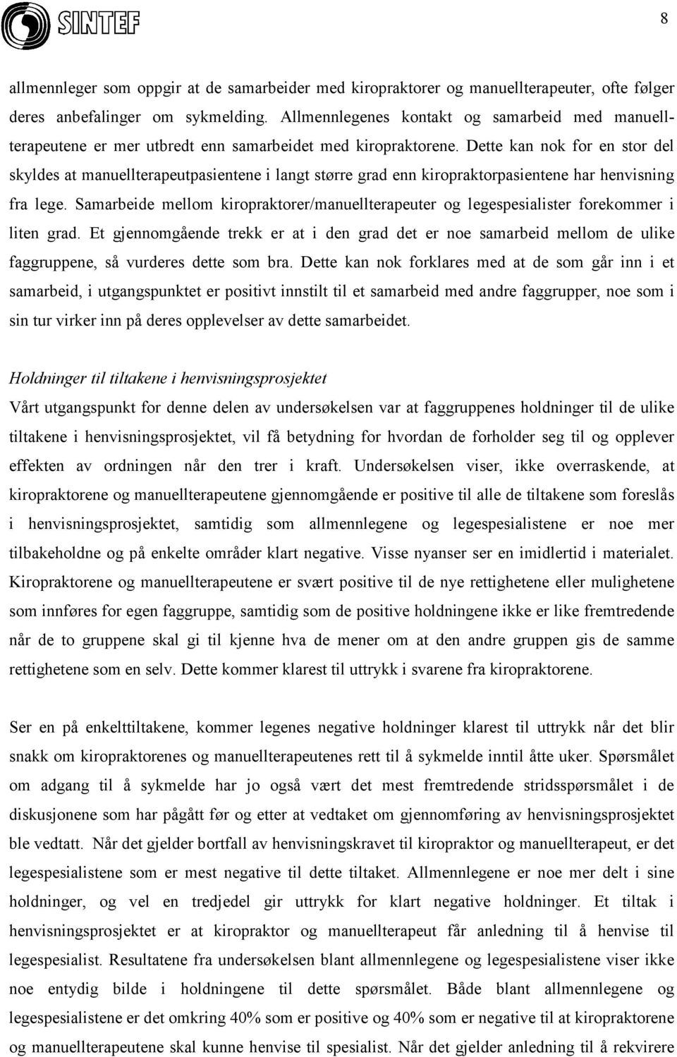 Dette kan nok for en stor del skyldes at manuellterapeutpasientene i langt større grad enn kiropraktorpasientene har henvisning fra lege.