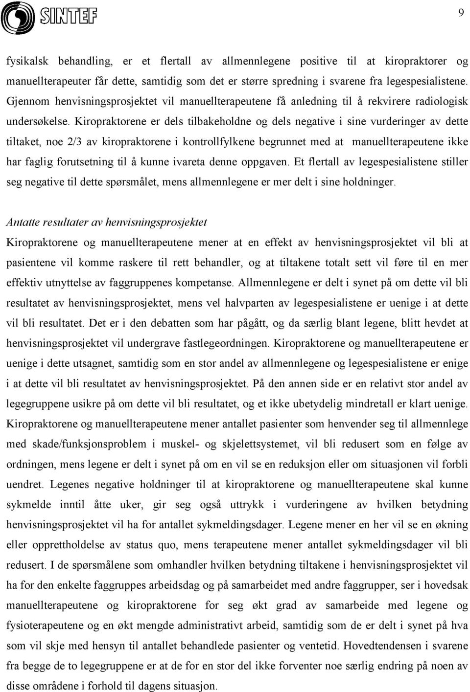 Kiropraktorene er dels tilbakeholdne og dels negative i sine vurderinger av dette tiltaket, noe 2/3 av kiropraktorene i kontrollfylkene begrunnet med at manuellterapeutene ikke har faglig