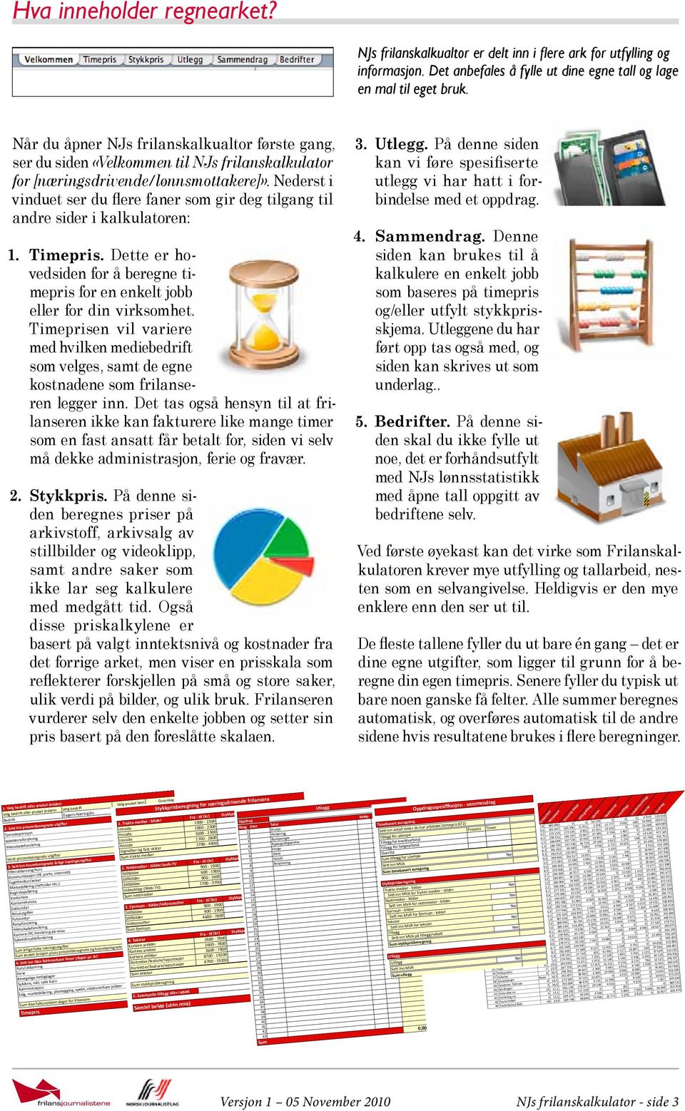 Nederst i vinduet ser du flere faner som gir deg tilgang til andre sider i kalkulatoren: 1. Timepris. Dette er hovedsiden for å beregne timepris for en enkelt jobb eller for din virksomhet.