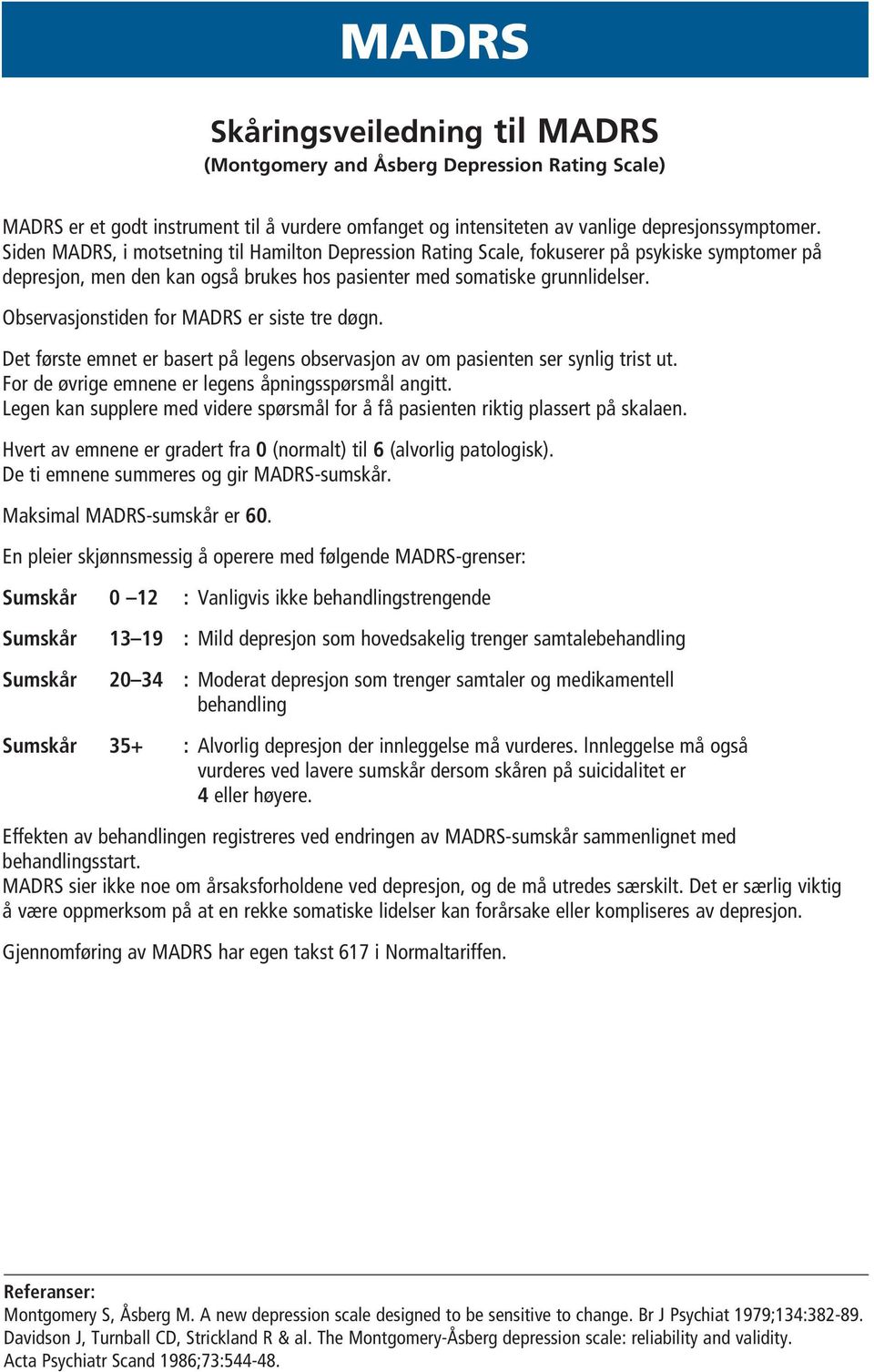 Observasjonstiden for MADRS er siste tre døgn. Det første emnet er basert på legens observasjon av om pasienten ser synlig trist ut. For de øvrige emnene er legens åpningsspørsmål angitt.