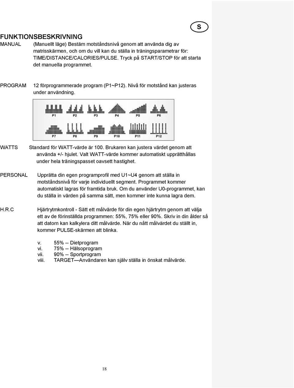 Brukaren kan justera värdet genom att använda +/- hjulet. Valt WATT-värde kommer automatiskt upprätthållas under hela träningspasset oavsett hastighet.