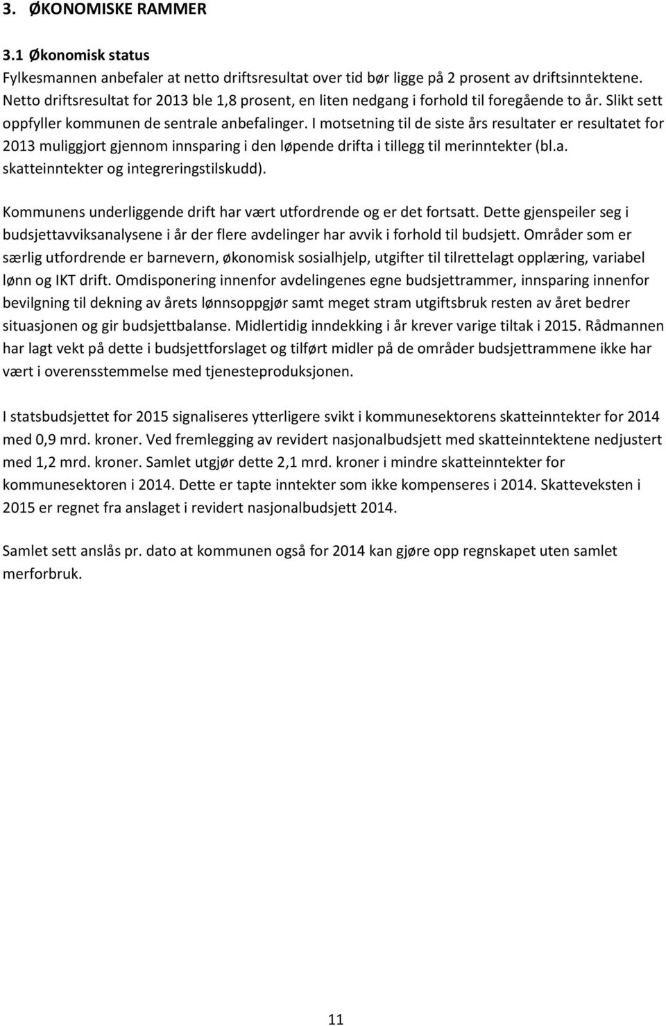 I motsetning til de siste års resultater er resultatet for 2013 muliggjort gjennom innsparing i den løpende drifta i tillegg til merinntekter (bl.a. skatteinntekter og integreringstilskudd).