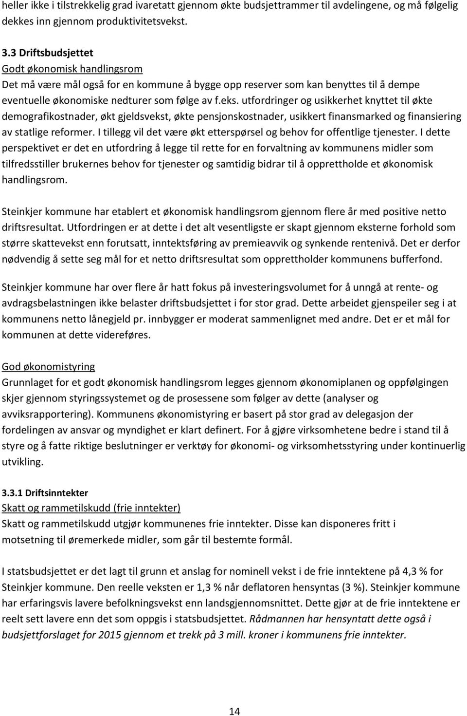 utfordringer og usikkerhet knyttet til økte demografikostnader, økt gjeldsvekst, økte pensjonskostnader, usikkert finansmarked og finansiering av statlige reformer.