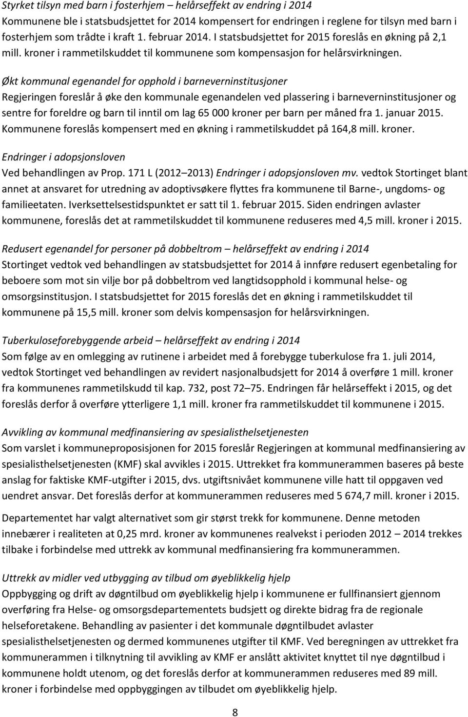 Økt kommunal egenandel for opphold i barneverninstitusjoner Regjeringen foreslår å øke den kommunale egenandelen ved plassering i barneverninstitusjoner og sentre for foreldre og barn til inntil om