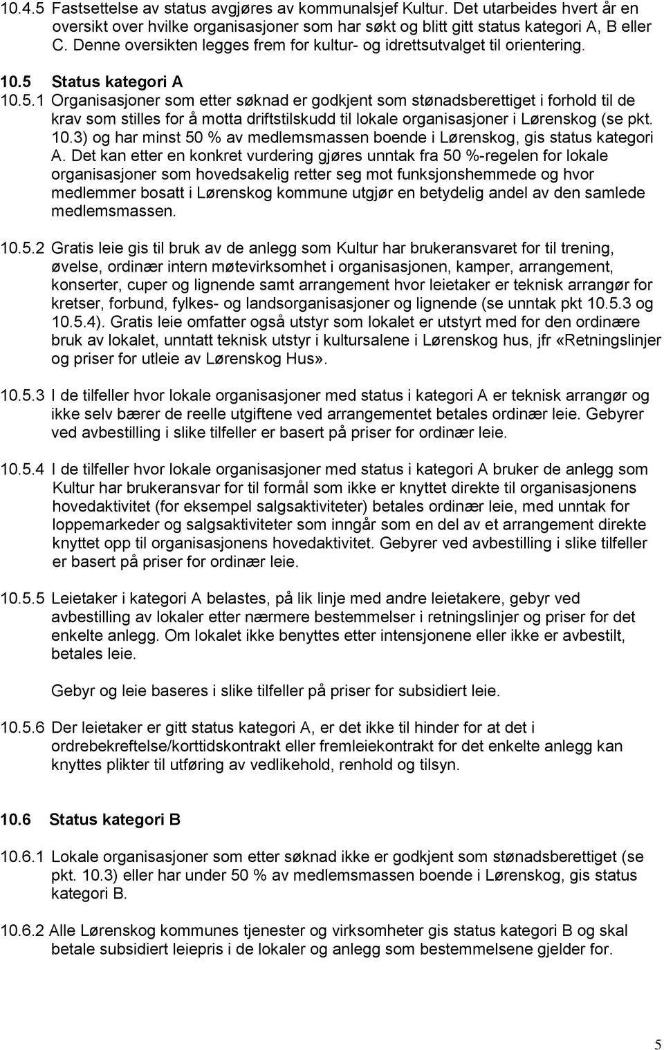 Status kategori A 10.5.1 Organisasjoner som etter søknad er godkjent som stønadsberettiget i forhold til de krav som stilles for å motta driftstilskudd til lokale organisasjoner i Lørenskog (se pkt.