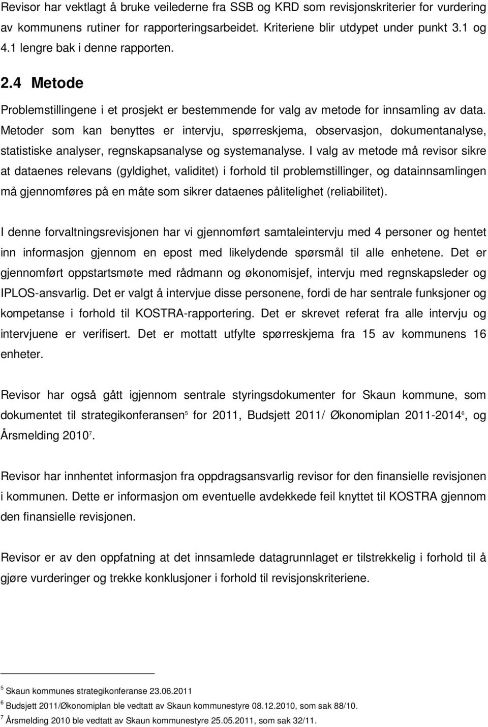 Metoder som kan benyttes er intervju, spørreskjema, observasjon, dokumentanalyse, statistiske analyser, regnskapsanalyse og systemanalyse.