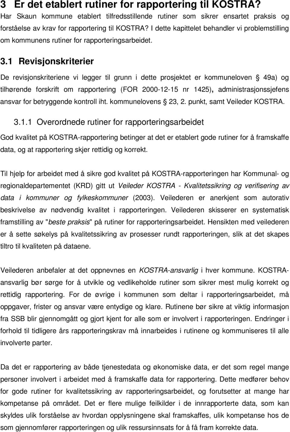 1 Revisjonskriterier De revisjonskriteriene vi legger til grunn i dette prosjektet er kommuneloven 49a) og tilhørende forskrift om rapportering (FOR 2000-12-15 nr 1425), administrasjonssjefens ansvar