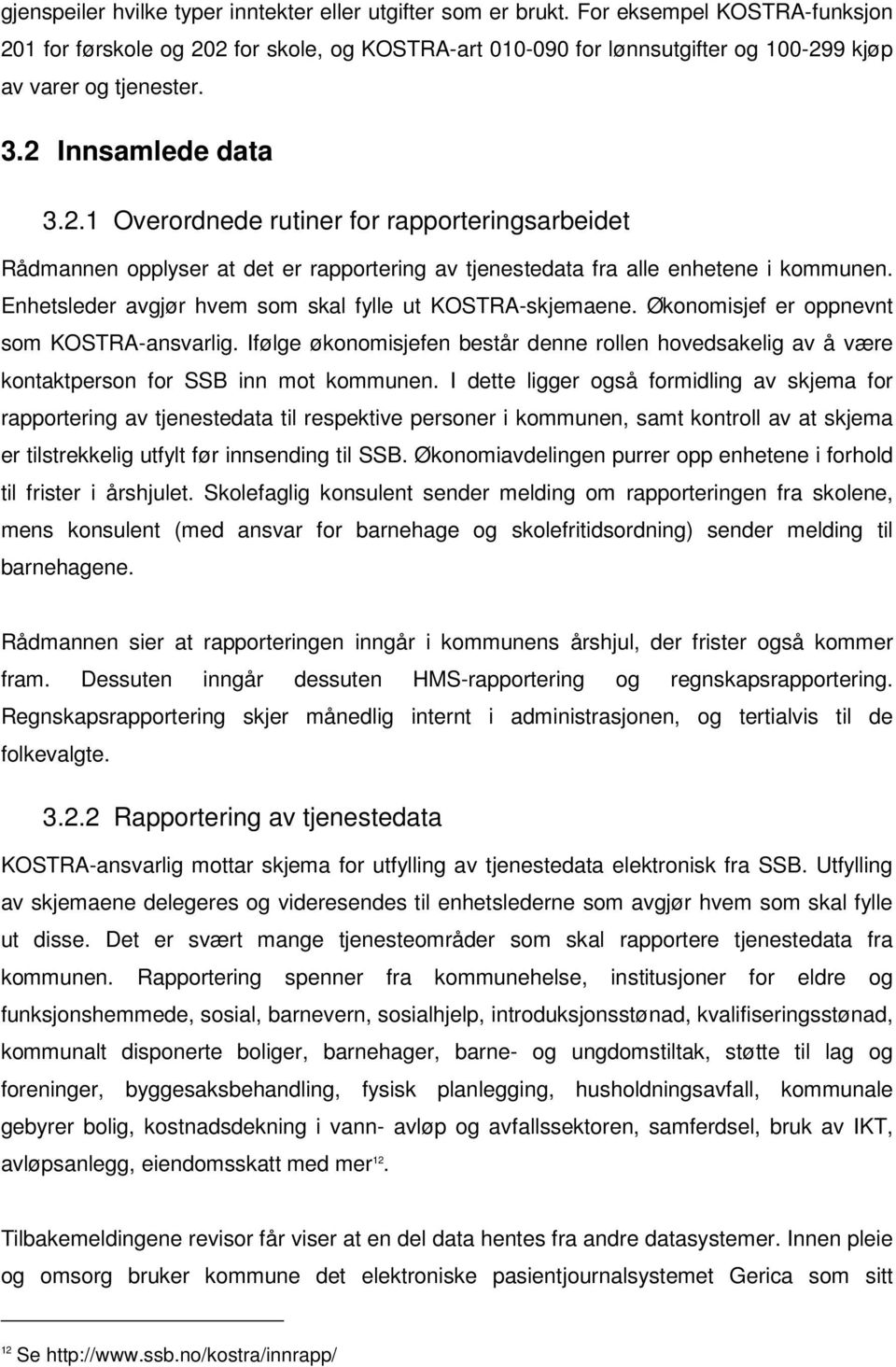 Enhetsleder avgjør hvem som skal fylle ut KOSTRA-skjemaene. Økonomisjef er oppnevnt som KOSTRA-ansvarlig.