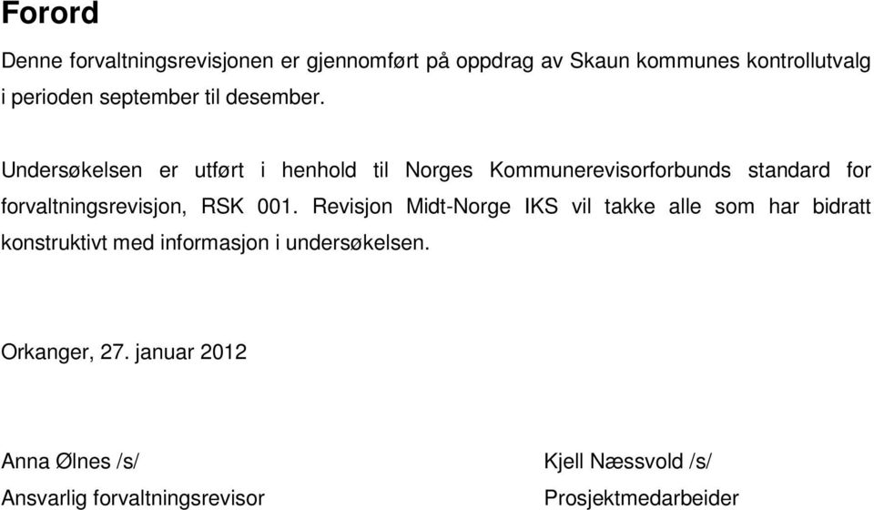 Undersøkelsen er utført i henhold til Norges Kommunerevisorforbunds standard for forvaltningsrevisjon, RSK 001.