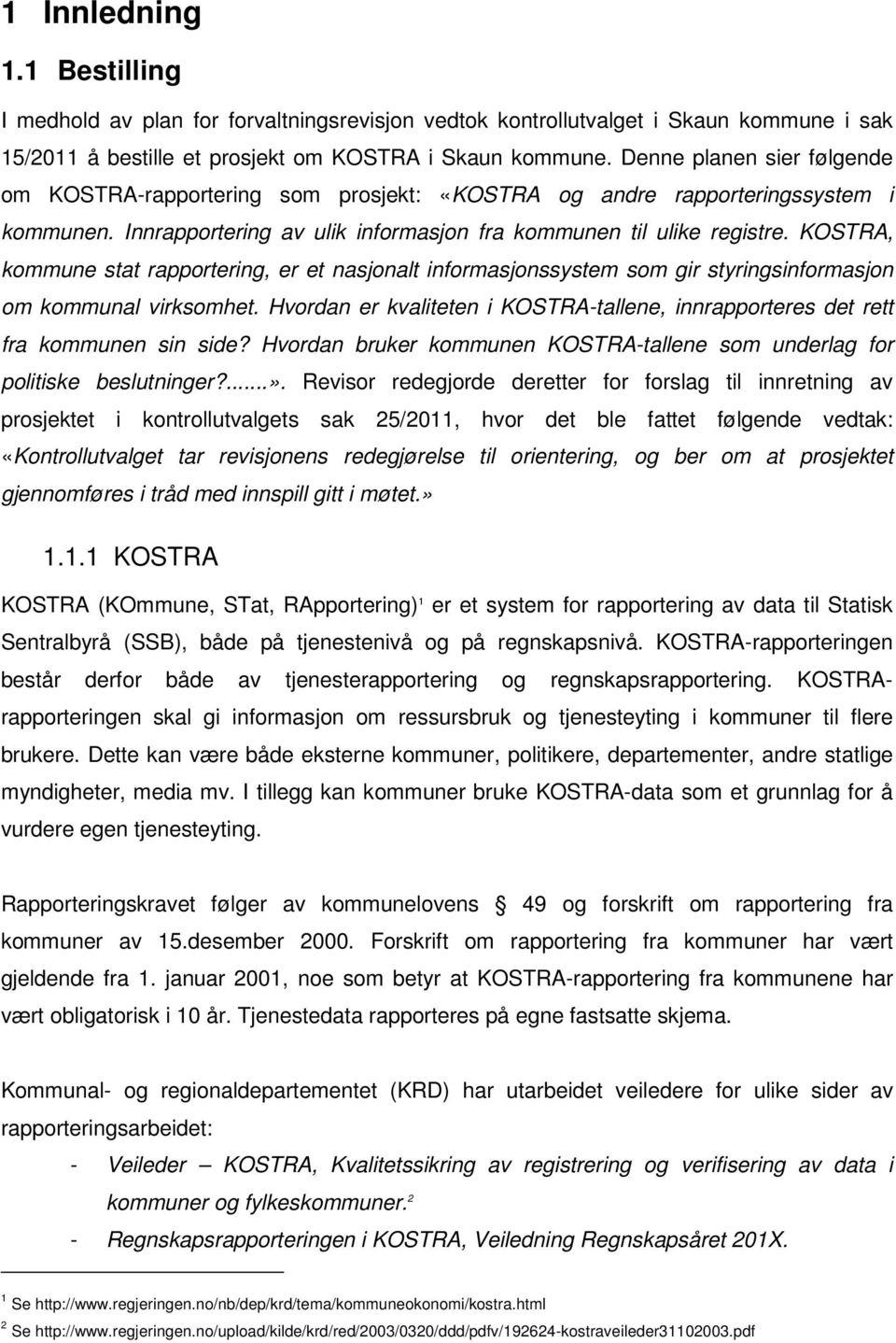 KOSTRA, kommune stat rapportering, er et nasjonalt informasjonssystem som gir styringsinformasjon om kommunal virksomhet.