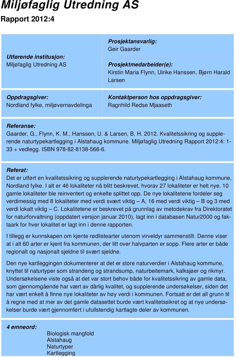 Kvalitetssikring og supplerende naturtypekartlegging i Alstahaug kommune. Miljøfaglig Utredning Rapport 2012:4: 1-33 + vedlegg. ISBN 978-82-8138-566-6.