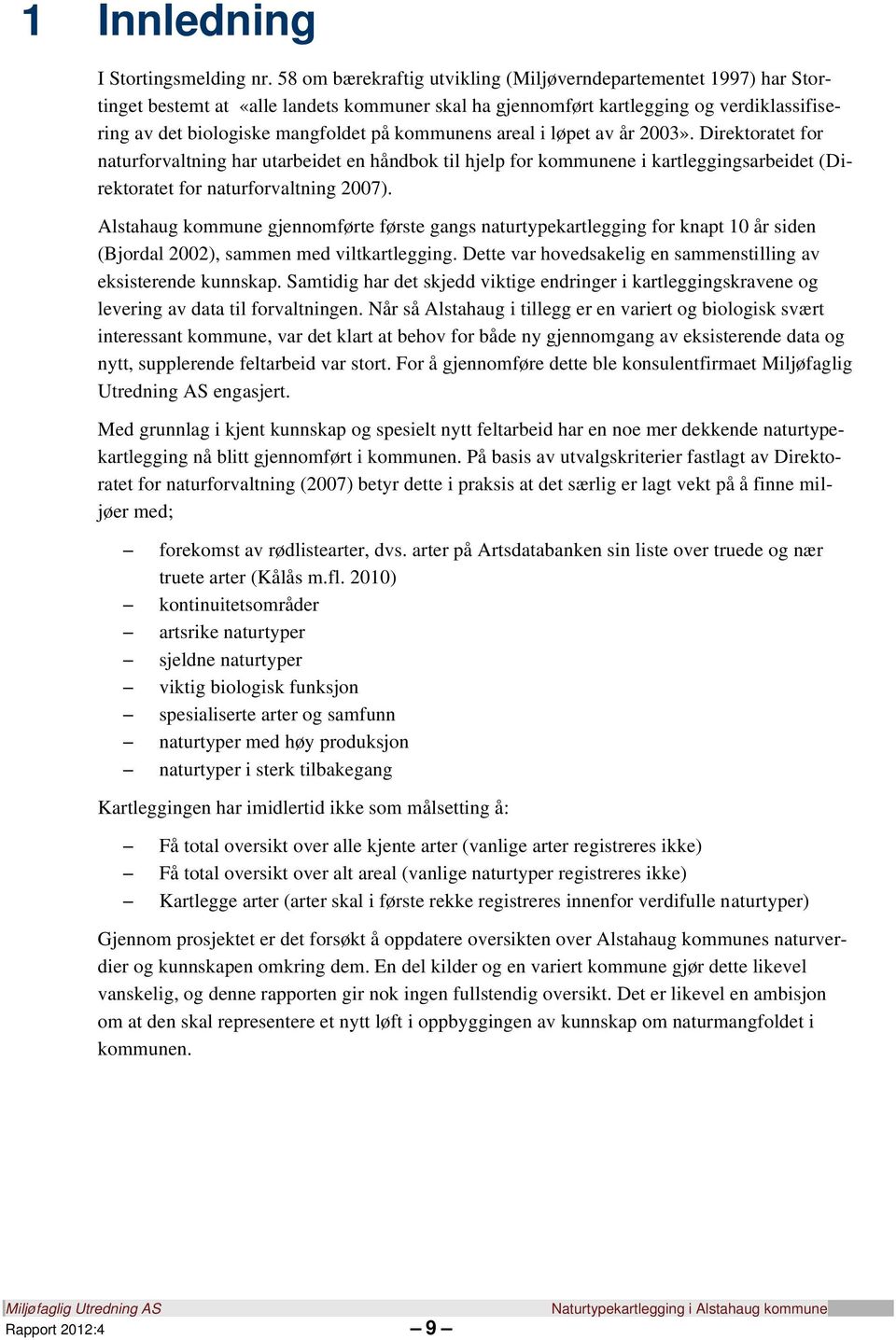 kommunens areal i løpet av år 2003». Direktoratet for naturforvaltning har utarbeidet en håndbok til hjelp for kommunene i kartleggingsarbeidet (Direktoratet for naturforvaltning 2007).