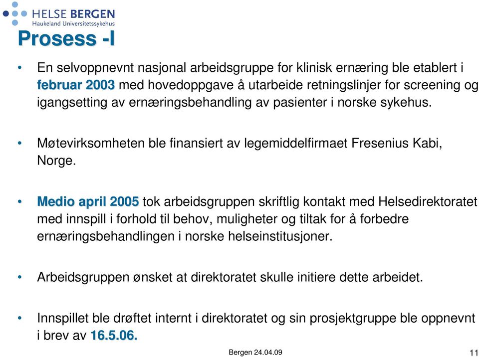 Medio april 2005 tok arbeidsgruppen skriftlig kontakt med Helsedirektoratet med innspill i forhold til behov, muligheter og tiltak for å forbedre ernæringsbehandlingen i