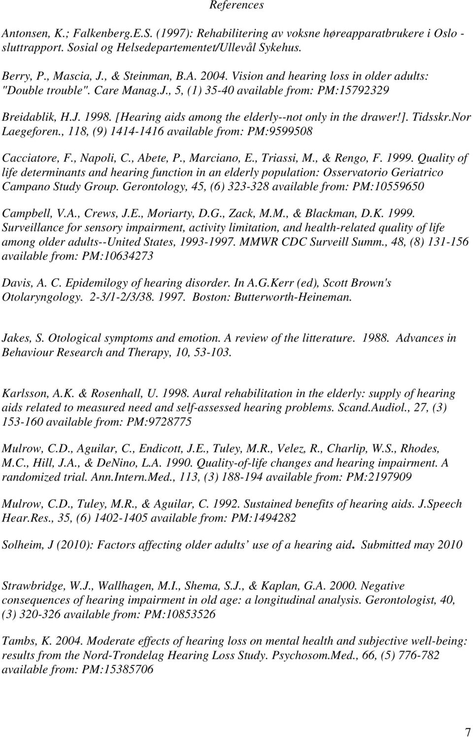 [Hearing aids among the elderly--not only in the drawer!]. Tidsskr.Nor Laegeforen., 118, (9) 1414-1416 available from: PM:9599508 Cacciatore, F., Napoli, C., Abete, P., Marciano, E., Triassi, M.