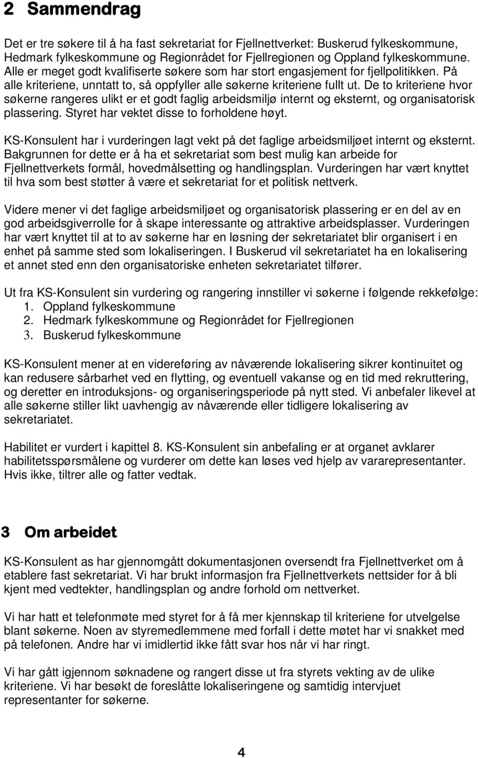 De to kriteriene hvor søkerne rangeres ulikt er et godt faglig arbeidsmiljø internt og eksternt, og organisatorisk plassering. Styret har vektet disse to forholdene høyt.