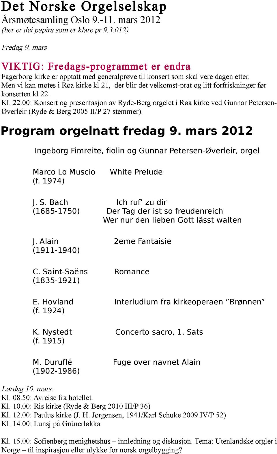 Men vi kan møtes i Røa kirke kl 21, der blir det velkomst-prat og litt forfriskninger før konserten kl 22.