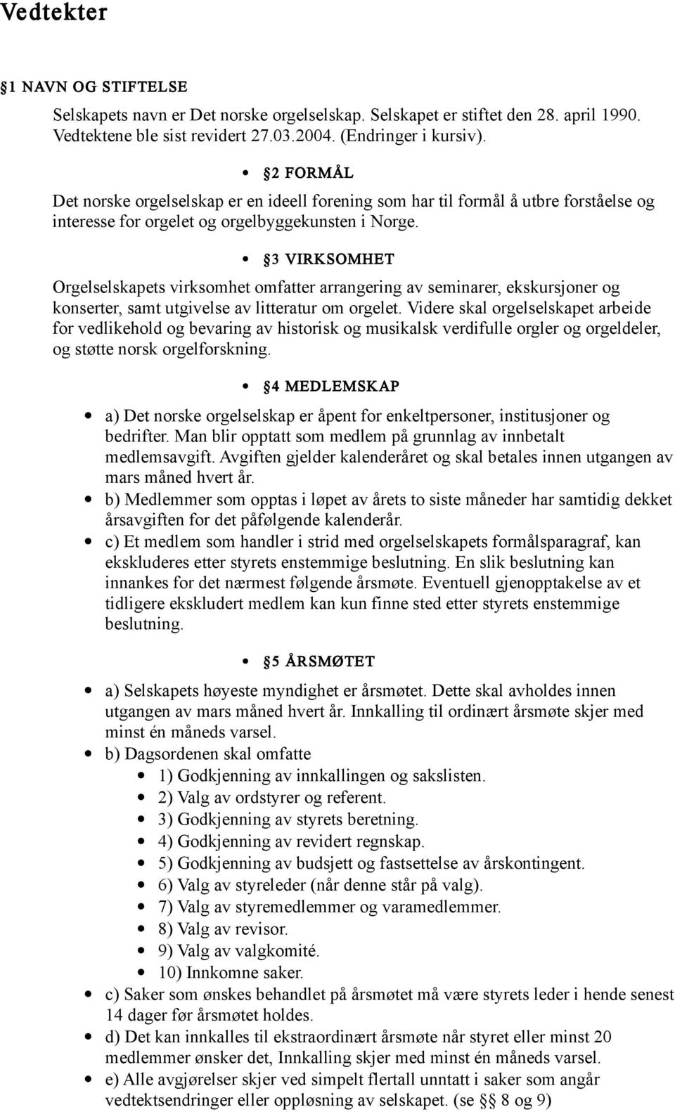 3 VIRKSOMHET Orgelselskapets virksomhet omfatter arrangering av seminarer, ekskursjoner og konserter, samt utgivelse av litteratur om orgelet.