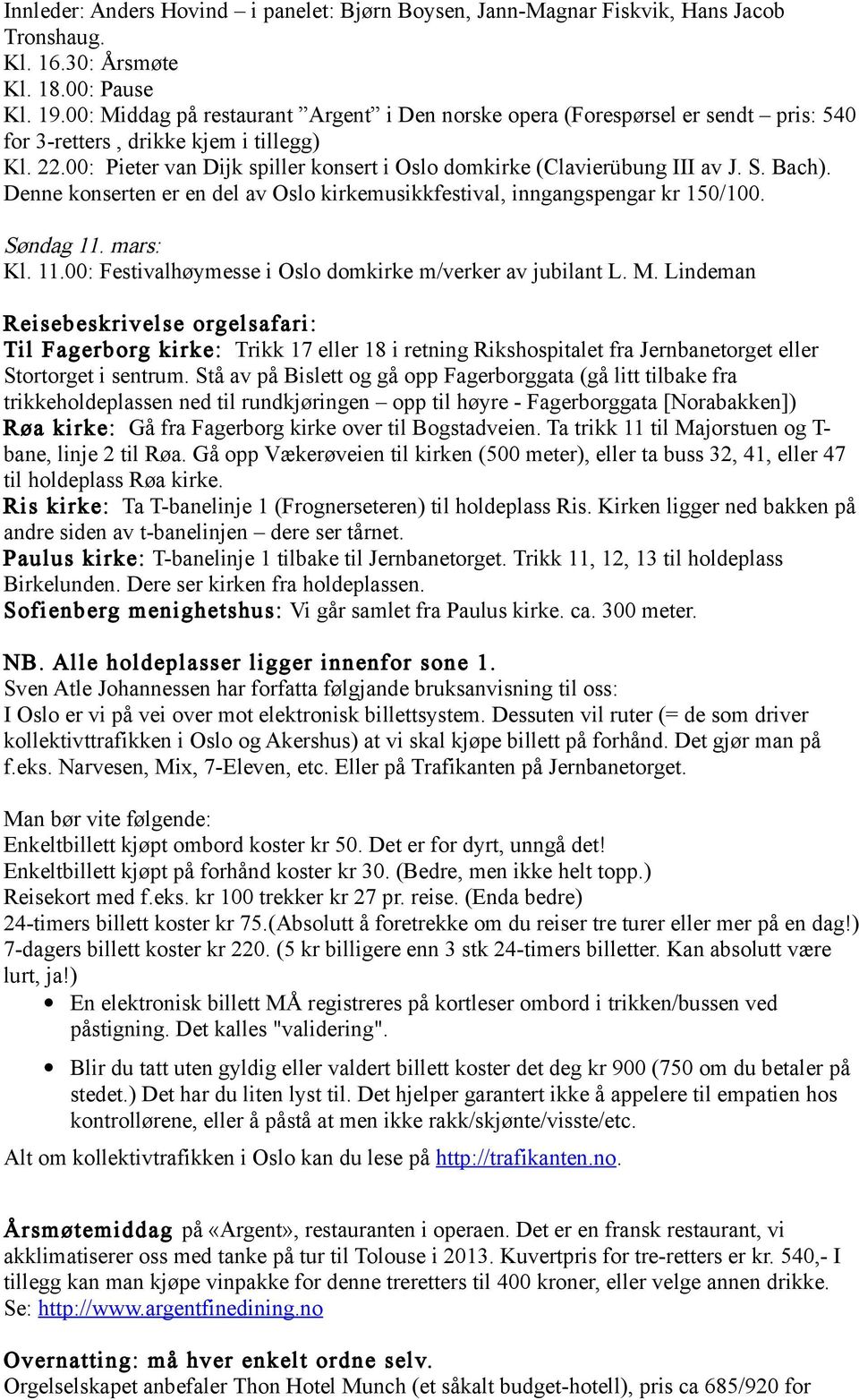 00: Pieter van Dijk spiller konsert i Oslo domkirke (Clavierübung III av J. S. Bach). Denne konserten er en del av Oslo kirkemusikkfestival, inngangspengar kr 150/100. Søndag 11.