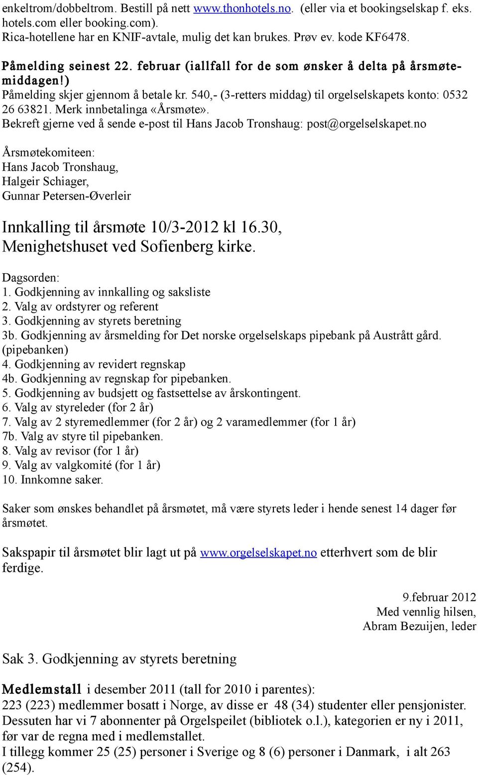 540,- (3-retters middag) til orgelselskapets konto: 0532 26 63821. Merk innbetalinga «Årsmøte». Bekreft gjerne ved å sende e-post til Hans Jacob Tronshaug: post@orgelselskapet.