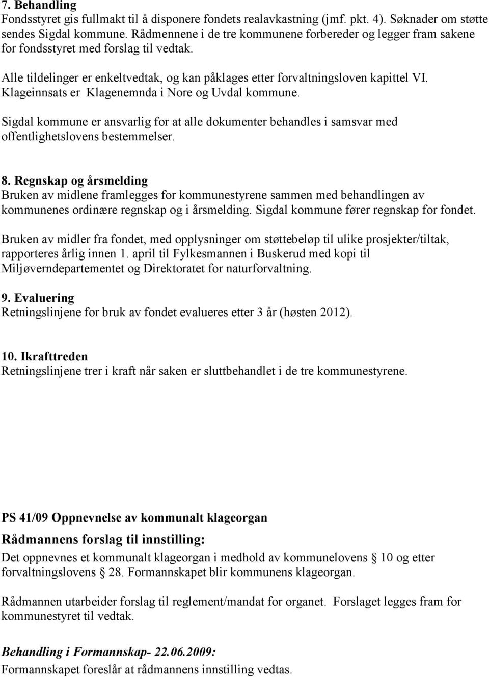 Klageinnsats er Klagenemnda i Nore og Uvdal kommune. Sigdal kommune er ansvarlig for at alle dokumenter behandles i samsvar med offentlighetslovens bestemmelser. 8.