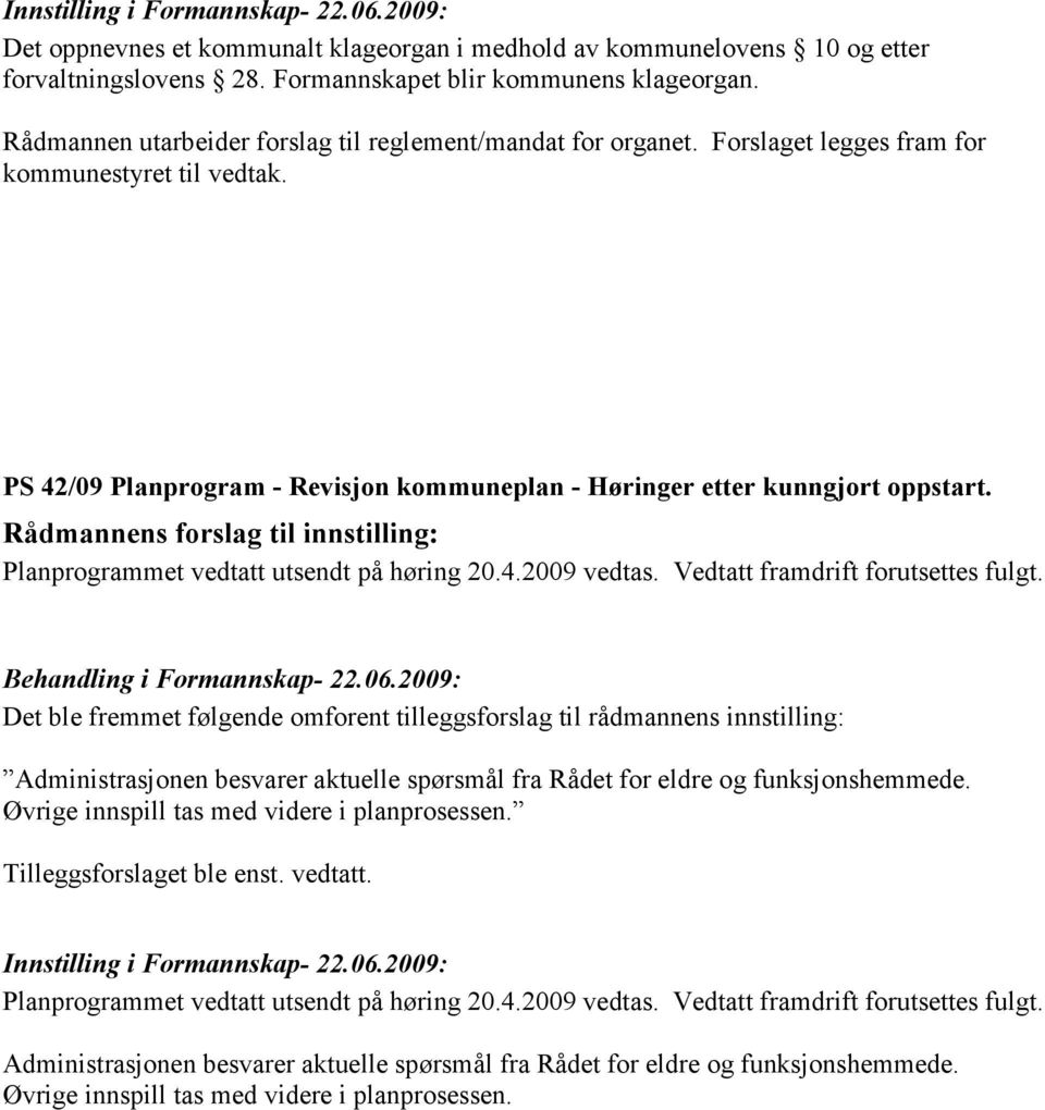 Rådmannens forslag til innstilling: Planprogrammet vedtatt utsendt på høring 20.4.2009 vedtas. Vedtatt framdrift forutsettes fulgt. Behandling i Formannskap- 22.06.