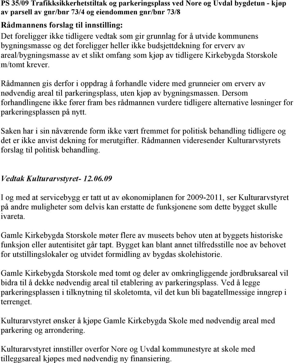 Kirkebygda Storskole m/tomt krever. Rådmannen gis derfor i oppdrag å forhandle videre med grunneier om erverv av nødvendig areal til parkeringsplass, uten kjøp av bygningsmassen.