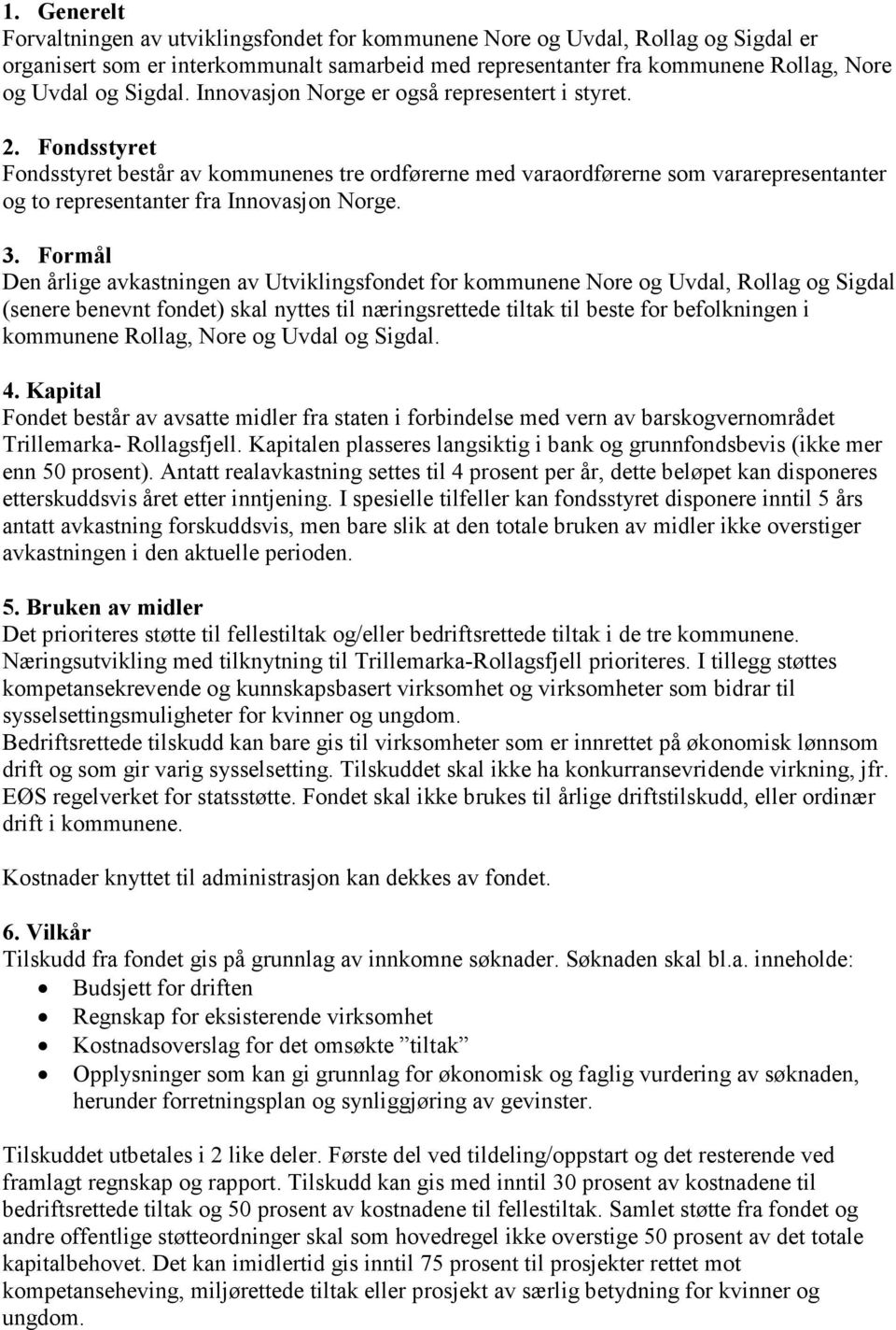 Fondsstyret Fondsstyret består av kommunenes tre ordførerne med varaordførerne som vararepresentanter og to representanter fra Innovasjon Norge. 3.