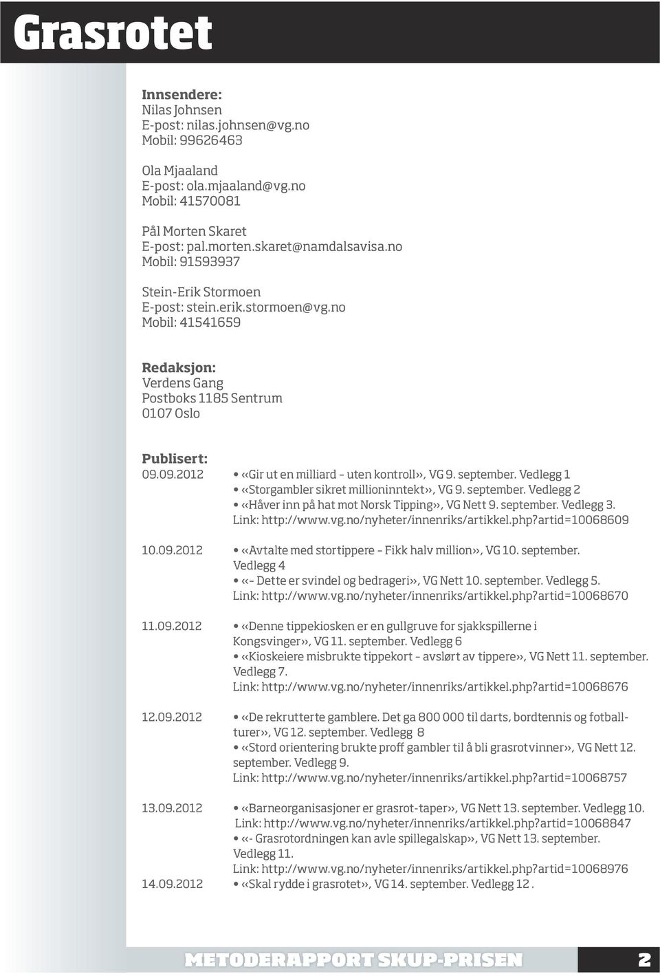 09.2012 «Gir ut en milliard uten kontroll», VG 9. september. Vedlegg 1 «Storgambler sikret millioninntekt», VG 9. september. Vedlegg 2 «Håver inn på hat mot Norsk Tipping», VG Nett 9. september. Vedlegg 3.